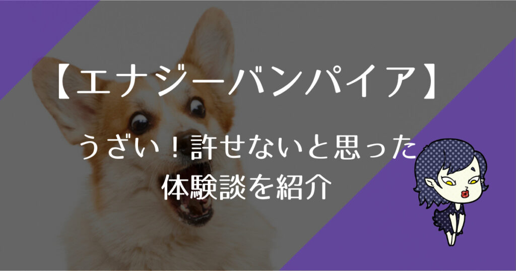 エナジーバンパイアがうざい！許せないと思った体験談を紹介